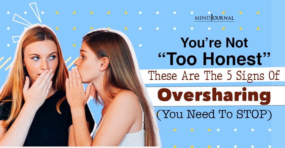 You’re Not “Too Honest”, These Are The 5 Signs Of Oversharing (You Need To STOP)