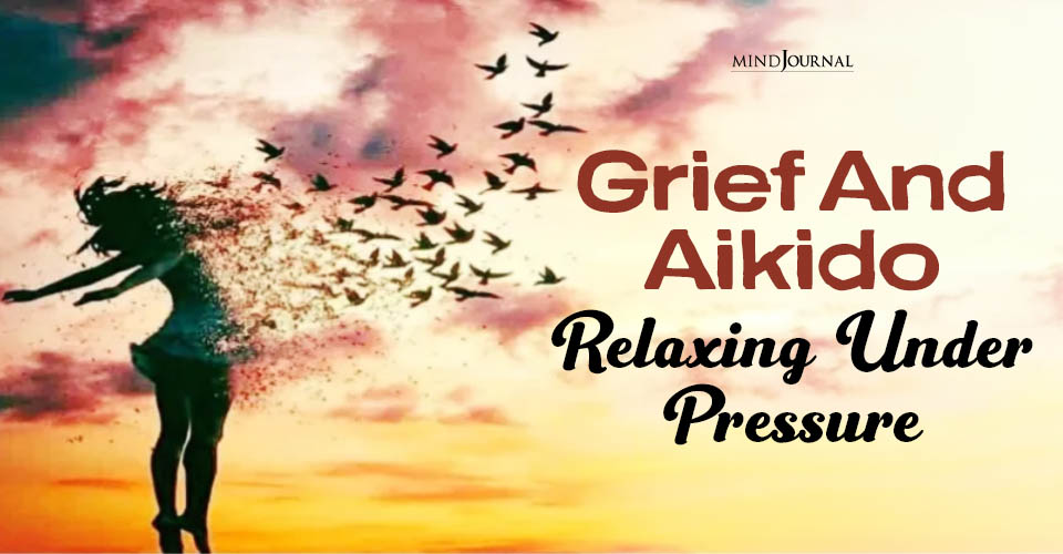 Grief And Aikido: Relaxing Under Pressure