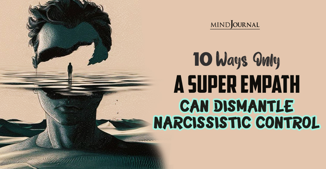 Super Empath Vs Narcissist: 10 Ways Super Empaths Wins