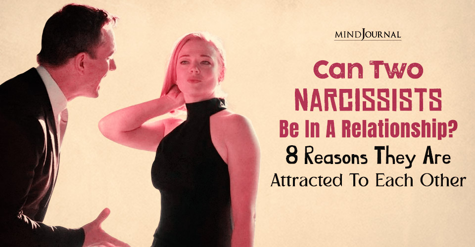 Can Two Narcissists Be In A Relationship? 8 Reasons That Say Yes