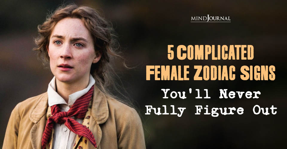 5 Complicated Female Zodiac Signs You’ll Never Fully Figure Out