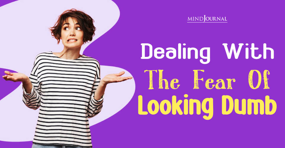 Dealing With The Fear Of Looking Dumb: 4 Perspectives