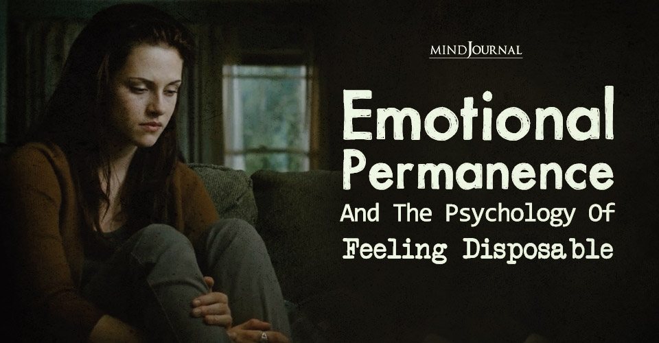 Emotional Permanence And The Psychology Of Feeling Disposable