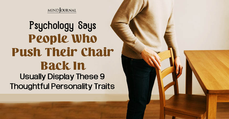 People Who Push Their Chair Back In Display 9 Amazing Traits