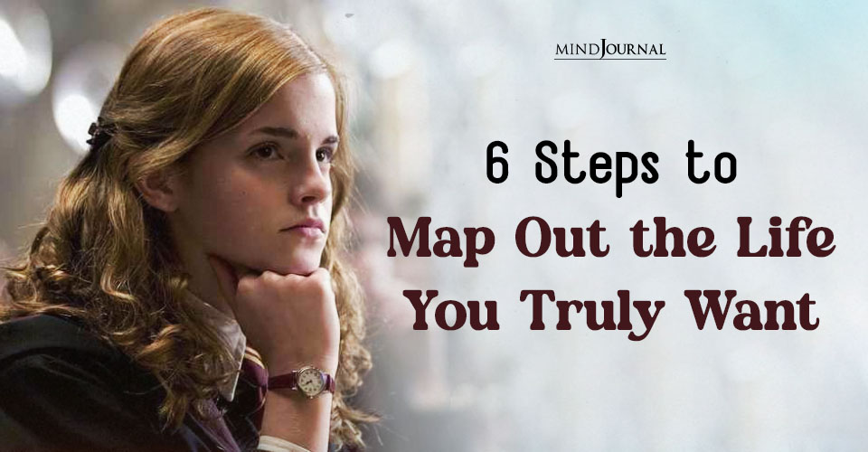 6 Steps to Map Out the Life You Truly Want
