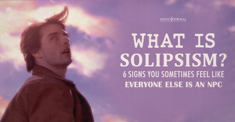What Is Solipsism? 6 Signs You Feel Like You’re in a Simulation