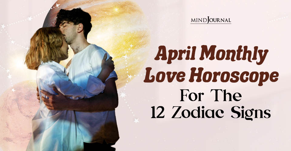 April Monthly Love Horoscope For The 12 Zodiac Signs
