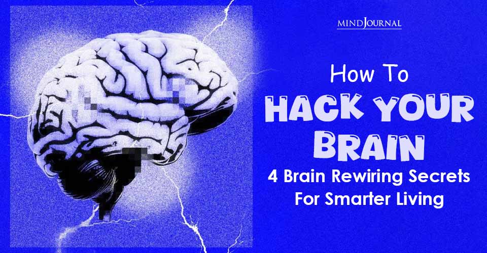 How To Hack Your Brain: 4 Powerful Ways For Smarter Living