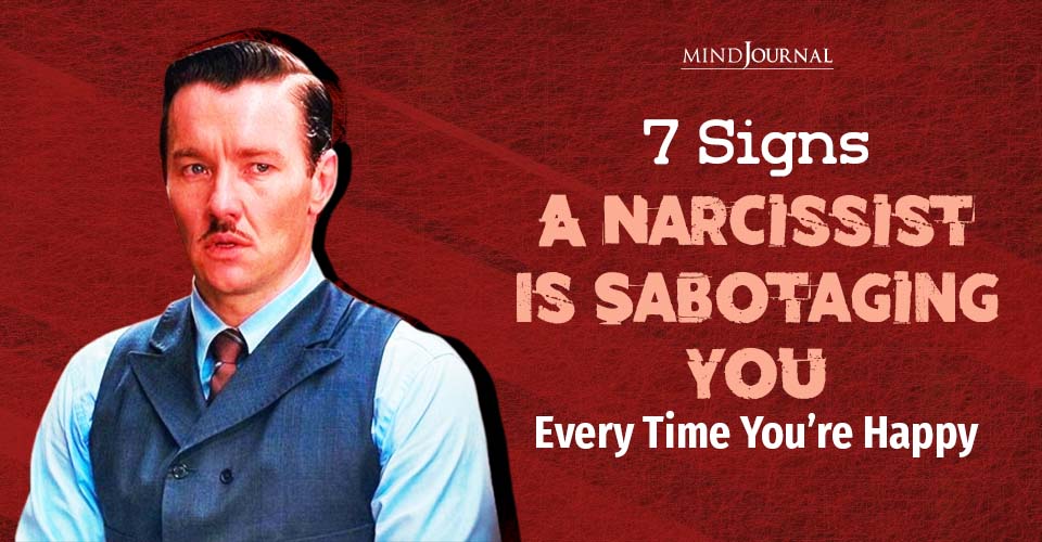7 Signs A Narcissist Is Sabotaging You Every Time You’re Happy