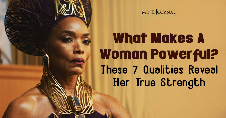 What Makes A Woman Powerful? 7 Signs Of True Strength