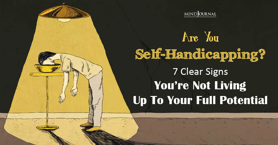 Not Living Up To Potential? Top 7 Signs Of Self-Handicapping