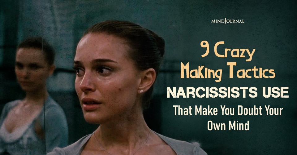 9 Crazy Making Tactics Narcissists Use That Feel Like Your Fault