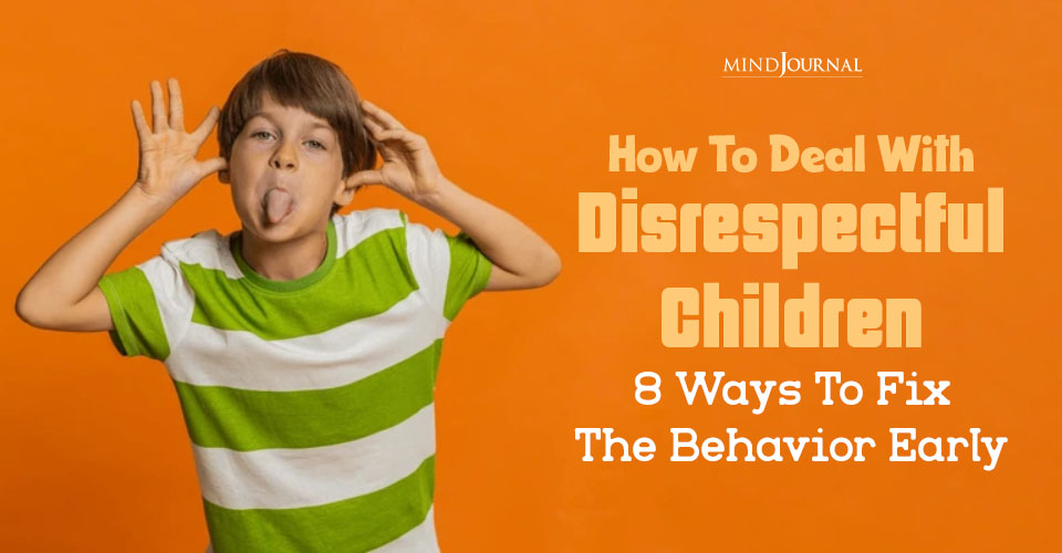 How To Deal With Disrespectful Children: 8 Best Ways Exposed