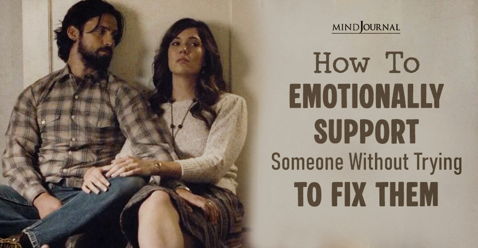How To Emotionally Support Someone Without Trying To Fix Them