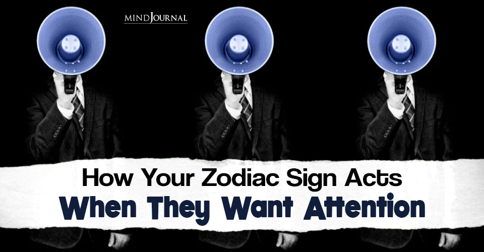 Attention Seeking Behavior of Each Zodiac Sign Revealed