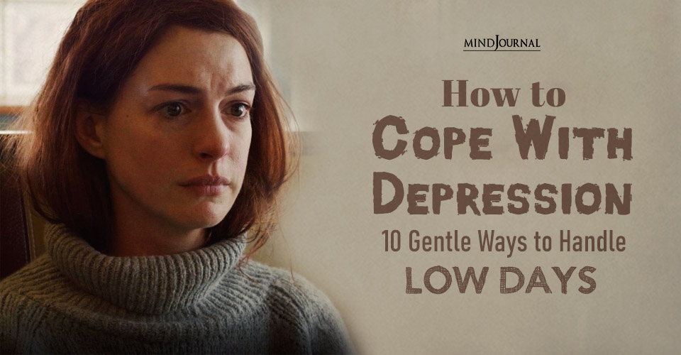 How to Cope With Depression: 10 Gentle Ways to Handle Low Days