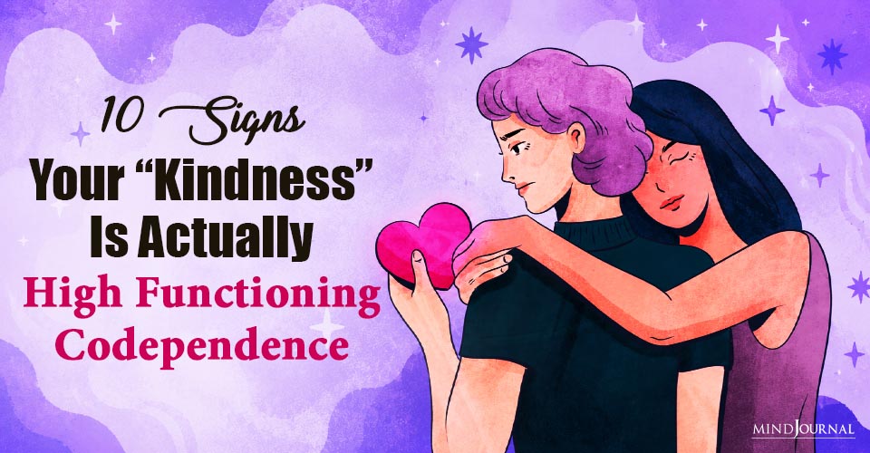10 Signs Your Kindness Is Actually High Functioning Codependence