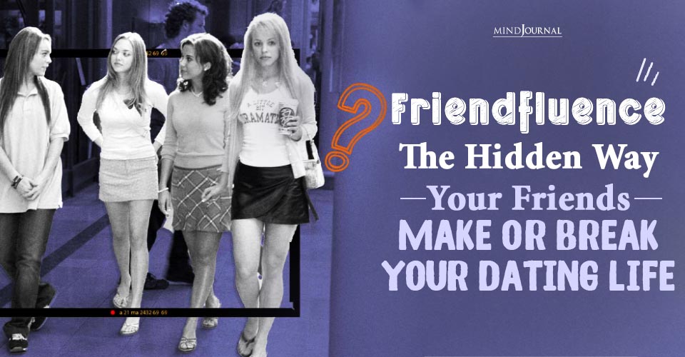 Friendfluence: The Hidden Way Your Friends Make Or Break Your Dating Life