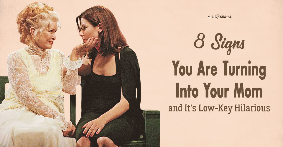 8 Signs You Are Turning Into Your Mom Without Realizing It
