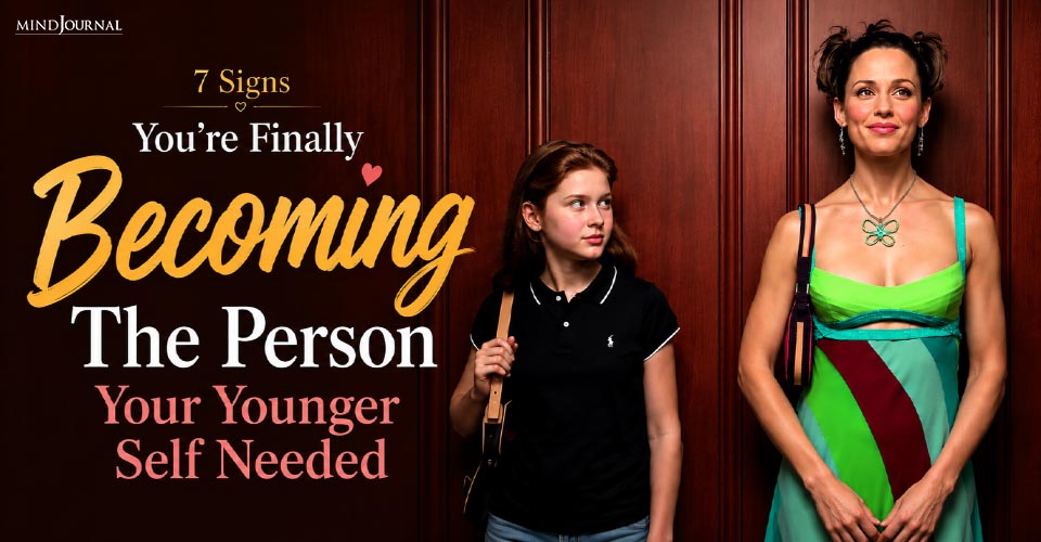 Be The Person Your Younger Self Needed-7 Top Signs You Are