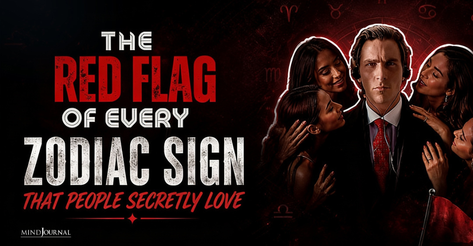 The Red Flags of Zodiac Signs That Feel Extremely Attractive
