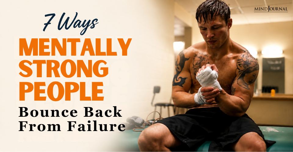 7 Ways Mentally Strong People Bounce Back From Failure