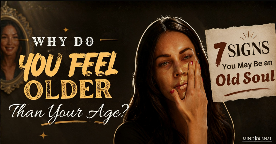 Why Do I Feel Older Than My Age? 7 Powerful Signs