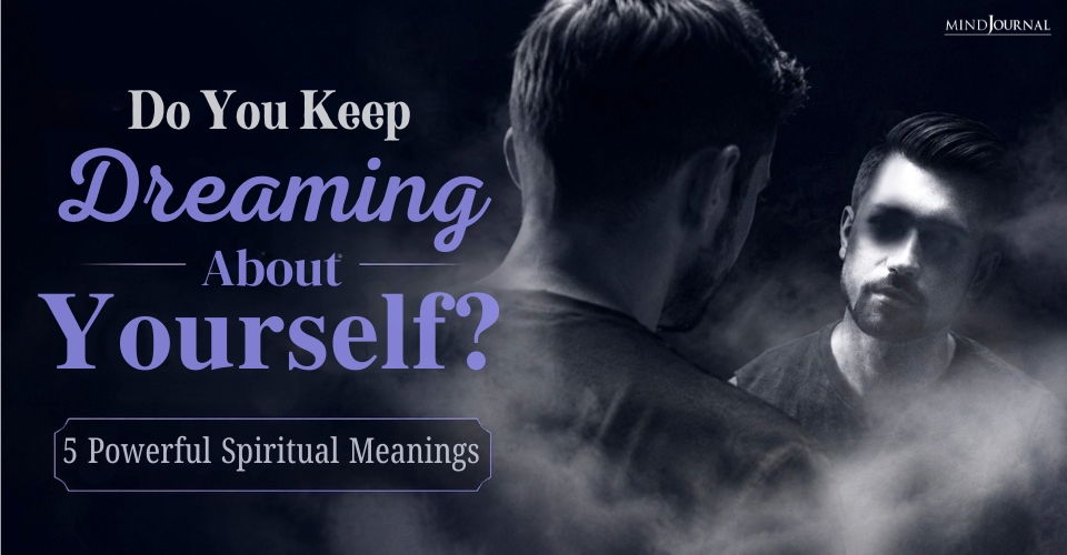 Spiritual Meaning of Seeing Yourself in A Dream: 5 Reasons It Keeps Happening