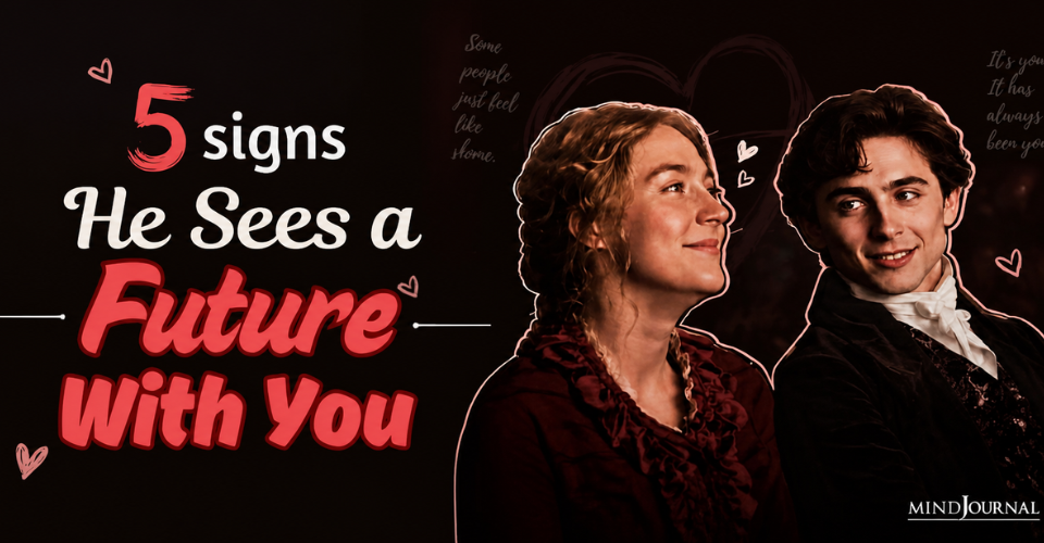 5 Top Signs He Sees A Future With You