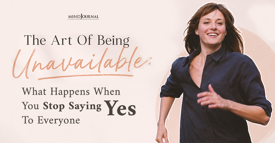 The Art Of Being Unavailable What Happens When You Stop Saying Yes To Everyone