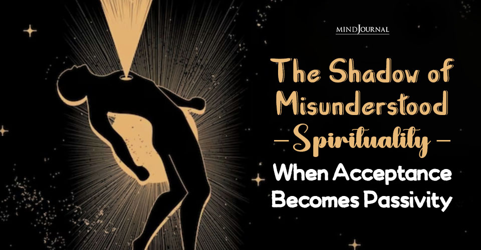 Misunderstood Spirituality: When Acceptance Becomes Emotional Passivity